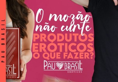 O mozão não curte produtos eróticos, o que fazer?