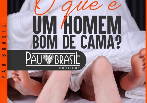 O que é um homem bom de cama?