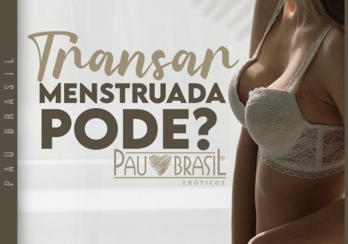 TRANSAR MENSTRUADA PODE?