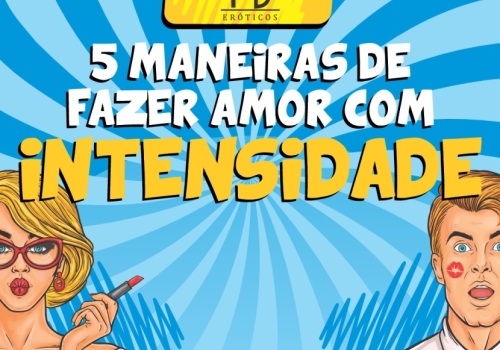 5 MANEIRAS DE FAZER AMOR COM INTENSIDADE