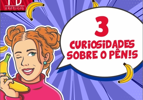 3 CURIOSIDADES SOBRE O PÊNIS