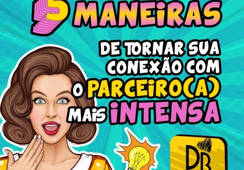 5 MANEIRAS DE TORNAR SUA CONEXÃO COM O PARCEIRO(A) MAIS INTENSA!