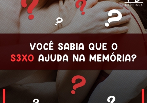 VOCÊ SABIA QUE O SEXO AJUDA NA MEMÓRIA?