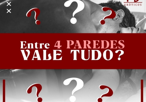 ENTRE 4 PAREDES, VALE TUDO? 