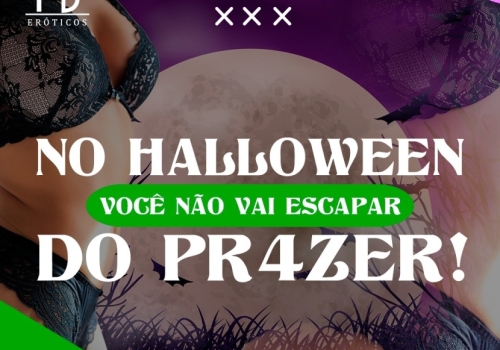 NO HALLOWEEN VOCÊ NÃO VAI ESCAPAR DO PRAZER! 