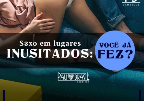  SEXO EM LUGARES INUSITADOS: VOCÊ JÁ FEZ? 