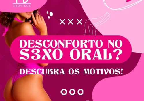 DESCONFORTO NO SEXO ORAL?  DESCUBRA OS MOTIVOS! 