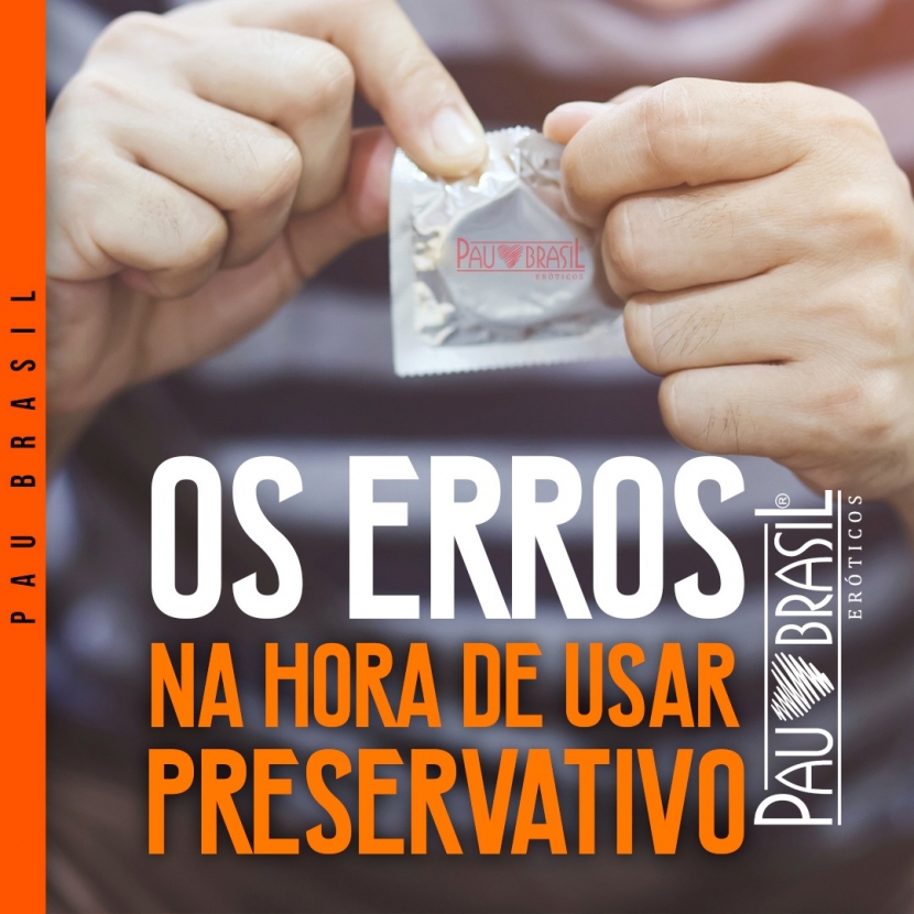 Os erros na hora de usar um preservativo!