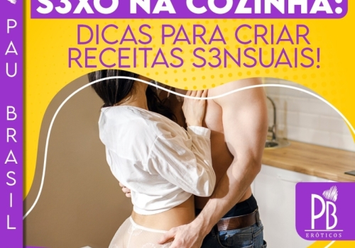 SEXO NA COZINHA: DICAS PARA CRIAR RECEITAS SENSUAIS!