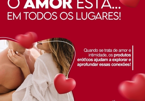 O AMOR ESTÁ... EM TODOS OS LUGARES! 