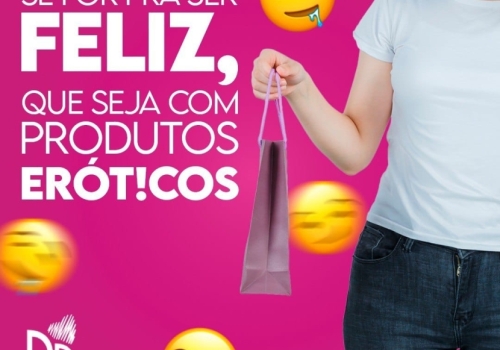  SE FOR PARA SER FELIZ, QUE SEJA COM PRODUTOS ERÓT!COS