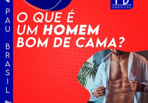 O QUE É UM HOMEM BOM DE CAMA?