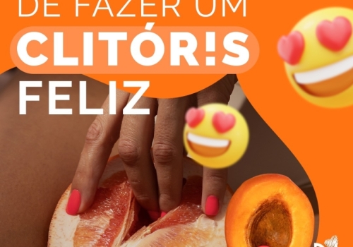 HOJE É DIA DE FAZER UM CLITÓRIS FELIZ!