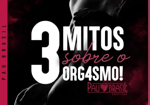 3 Mitos sobre o Orgasmo!