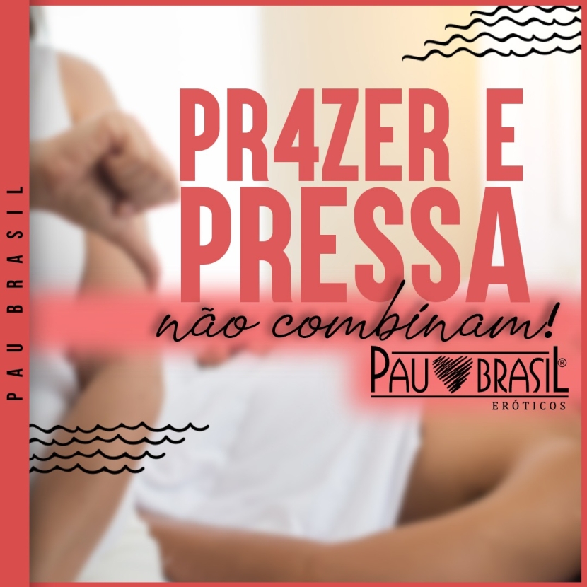 Prazer e pressa não combinam! Saiba mais!